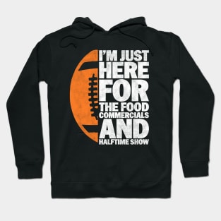 I’m just here for the food commercials and halftime show - Funny Football Lover And Player  Design Hoodie
